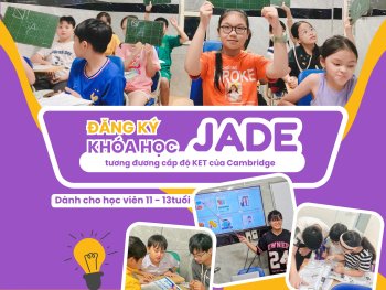 TUYỂN SINH KHÓA HỌC JADE (TƯƠNG ĐƯƠNG CẤP ĐỘ KET – CAMBRIDGE) – CHƯƠNG TRÌNH TIẾNG ANH DÀNH CHO HỌC VIÊN 11 – 13 TUỔI TẠI MTEC 🔥